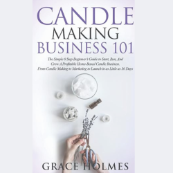 Candle Making Business 101:...