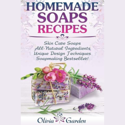 Homemade Soap Recipes: Natural Handmade Soap — a Soapmaking Book with Step-by-Step Guidance for Cold Process Soap Making