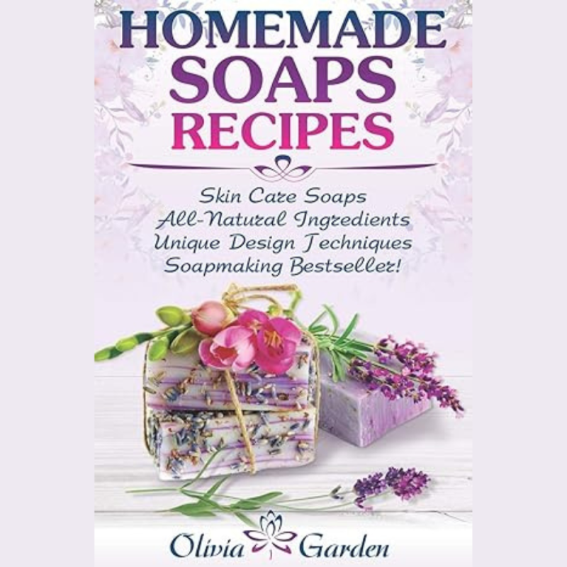 Homemade Soap Recipes: Natural Handmade Soap — a Soapmaking Book with Step-by-Step Guidance for Cold Process Soap Making